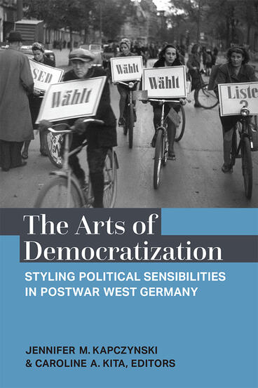 Cover of The Arts of Democratization - Styling Political Sensibilities in Postwar West Germany