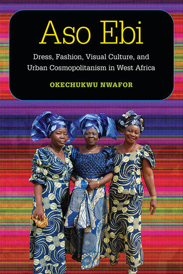 Cover of Aso Ebi - Dress, Fashion, Visual Culture, and Urban Cosmopolitanism in West Africa