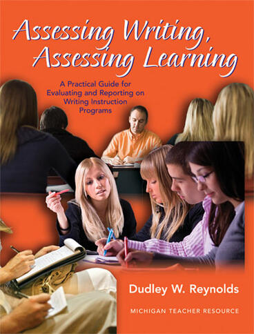 Cover of Assessing Writing, Assessing Learning: A Practical Guide for Evaluating and Reporting on Writing Instruction Programs | Dudley W.  Reynolds | 9780472034208