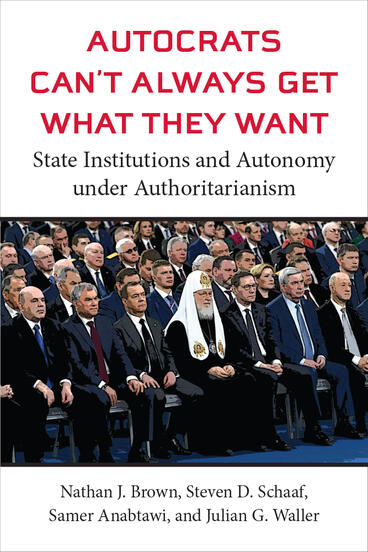 Cover of Autocrats Can't Always Get What They Want - State Institutions and Autonomy under Authoritarianism