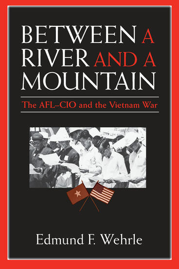 Cover of Between a River and a Mountain - The AFL-CIO and the Vietnam War