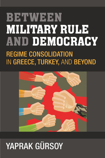 Cover of Between Military Rule and Democracy - Regime Consolidation in Greece, Turkey, and Beyond