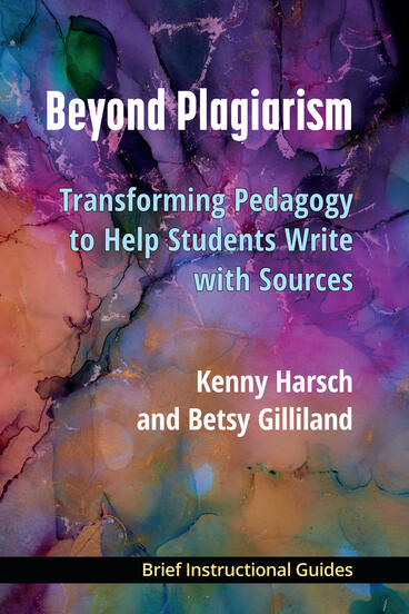 Cover of Beyond Plagiarism: Transforming Pedagogy to Help Students Write with Sources | Kenny Harsch &amp; Betsy Gilliland | 9780472040056