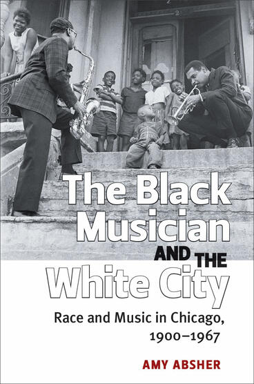 Cover of The Black Musician and the White City - Race and Music in Chicago, 1900-1967