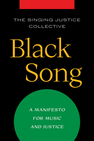 Cover of Black Song: A Manifesto for Music and Justice | Singing Justice Collective, Louise Toppin, Naomi Andre, Stephen A. Berrey, Tyrese Byrd, Mark Allan Clague, Caroline Helton, Traci L. Lombré, Samantha Williams, Cody Jones, Christie Finn, and Thomas Hampson | 9780472078318