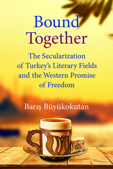 Cover of Bound Together - The Secularization of Turkey's Literary Fields and the Western Promise of Freedom