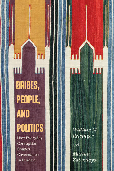 Cover of Bribes, People, and Politics: How Everyday Corruption Shapes Governance in Eurasia | William M. Reisinger &amp; Marina Zaloznaya | 9780472078592