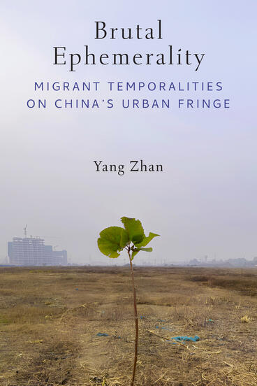Cover of Brutal Ephemerality: Migrant Temporalities on China's Urban Fringe | Yang Zhan | 9780472078479