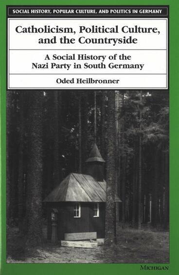 Cover of Catholicism, Political Culture, and the Countryside: A Social History of the Nazi Party in South Germany | Oded Heilbronner | 9780472109104