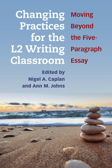 Cover of Changing Practices for the L2 Writing Classroom - Moving Beyond the Five-Paragraph Essay