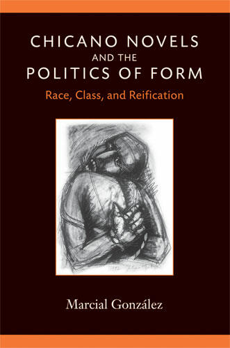 Cover of Chicano Novels and the Politics of Form - Race, Class, and Reification