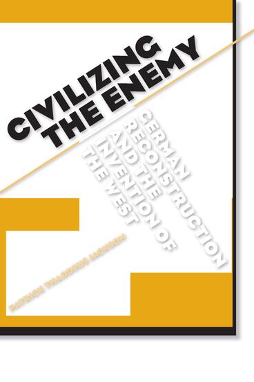 Cover of Civilizing the Enemy - German Reconstruction and the Invention of the West