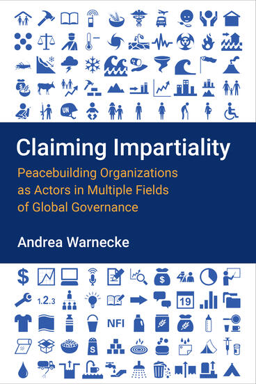 Cover of Claiming Impartiality: Peacebuilding Organizations as Actors in Multiple Fields of Global Governance | Andrea Warnecke | 9780472078226