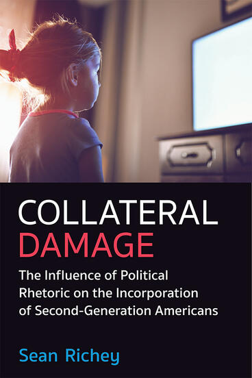 Cover of Collateral Damage - The Influence of Political Rhetoric on the Incorporation of Second-Generation Americans