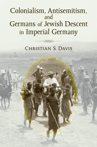 Cover of Colonialism, Antisemitism, and Germans of Jewish Descent in Imperial Germany