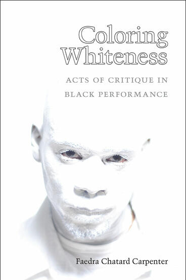 Cover of Coloring Whiteness - Acts of Critique in Black Performance