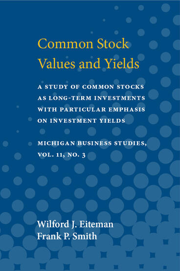 Cover of Common Stock Values and Yields: A Study of Common Stocks as Long-Term Investments with Particular Emphasis on Investment Yields | Wilford J.  Eiteman &amp; Frank P. Smith | 9780472914081
