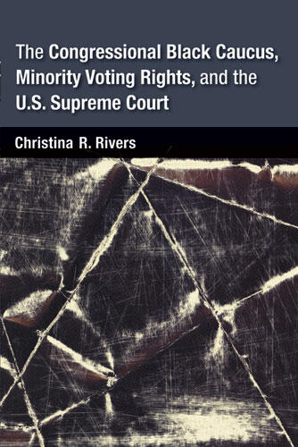 Cover of The Congressional Black Caucus, Minority Voting Rights, and the U.S. Supreme Court