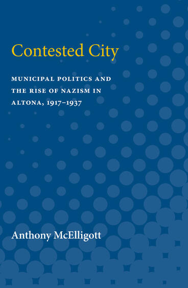 Cover of Contested City - Municipal Politics and the Rise of Nazism in Altona, 1917-1937