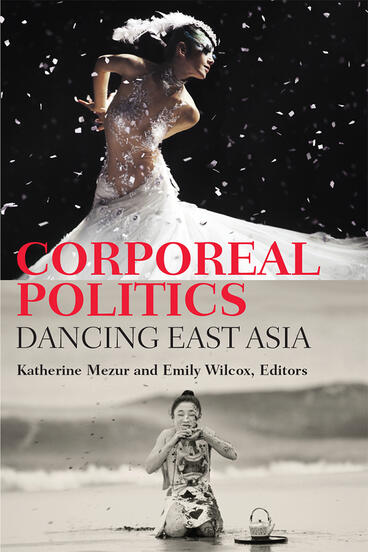 Cover of Corporeal Politics - Dancing East Asia
