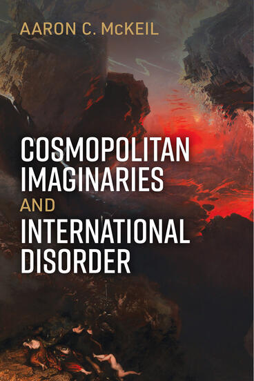 Cover of Cosmopolitan Imaginaries and International Disorder | Aaron C McKeil | 9780472076062
