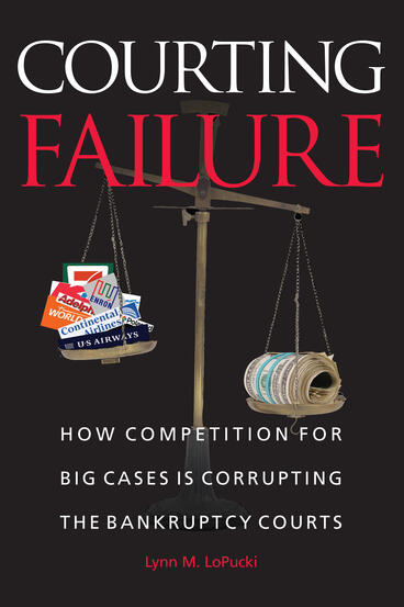 Cover of Courting Failure - How Competition for Big Cases Is Corrupting the Bankruptcy Courts