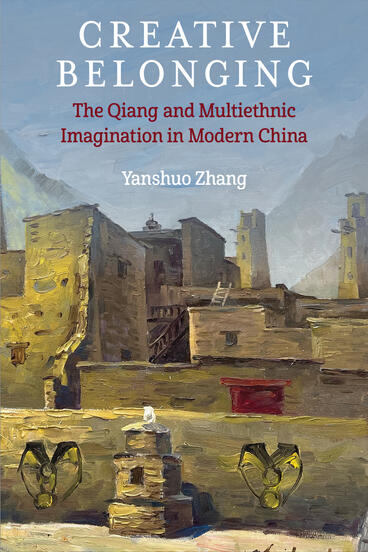 Cover of Creative Belonging: The Qiang and Multiethnic Imagination in Modern China | Yanshuo Zhang | 9780472077779