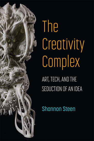 Cover of The Creativity Complex - Art, Tech, and the Seduction of an Idea