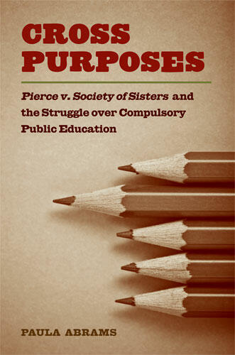 Cover of Cross Purposes - Pierce v. Society of Sisters and the Struggle over Compulsory Public Education