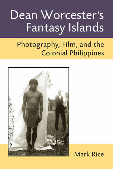 Cover of Dean Worcester's Fantasy Islands - Photography, Film, and the Colonial Philippines