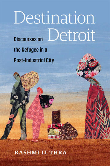 Cover of Destination Detroit - Discourses on the Refugee in a Post-Industrial City