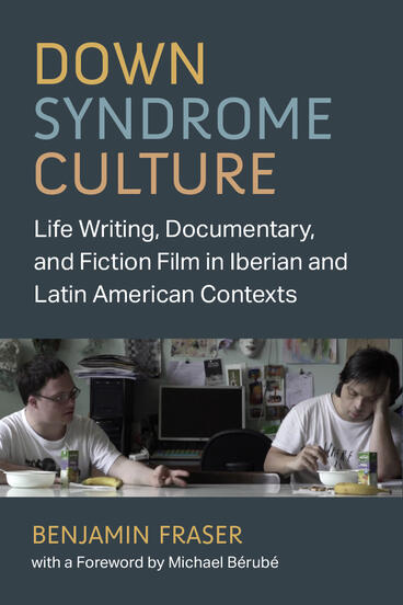 Cover of Down Syndrome Culture - Life Writing, Documentary, and Fiction Film in Iberian and Latin American Contexts