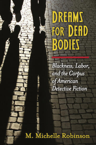 Cover of Dreams for Dead Bodies - Blackness, Labor, and the Corpus of American Detective Fiction