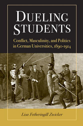Cover of Dueling Students - Conflict, Masculinity, and Politics in German Universities, 1890-1914