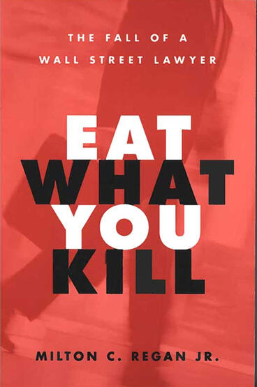 Cover of Eat What You Kill: The Fall of a Wall Street Lawyer | Milton C Regan | 9780472031603