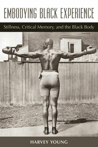 Cover of Embodying Black Experience: Stillness, Critical Memory, and the Black Body | Harvey Young | 9780472051113