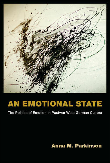 Cover of An Emotional State - The Politics of Emotion in Postwar West German Culture
