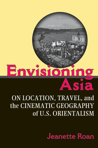Cover of Envisioning Asia - On Location, Travel, and the Cinematic Geography of U.S. Orientalism
