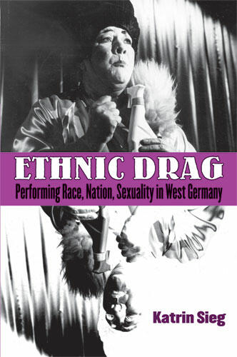 Cover of Ethnic Drag: Performing Race, Nation, Sexuality in West Germany | Katrin Sieg | 9780472033621