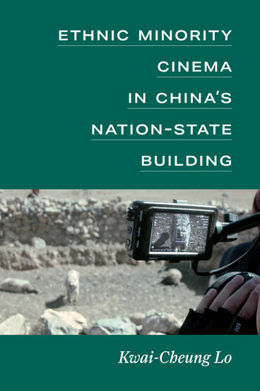 Cover of Ethnic Minority Cinema in China’s Nation-State Building | Kwai-Cheung Lo | 9780472077274