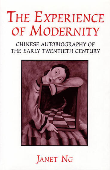 Cover of The Experience of Modernity - Chinese Autobiography of the Early Twentieth Century