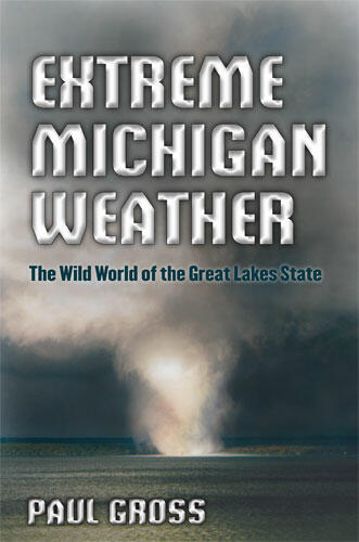 Cover of Extreme Michigan Weather - The Wild World of the Great Lakes State