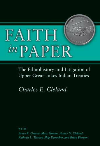 Cover of Faith in Paper: The Ethnohistory and Litigation of Upper Great Lakes Indian Treaties | Charles E. Cleland | 9780472035939