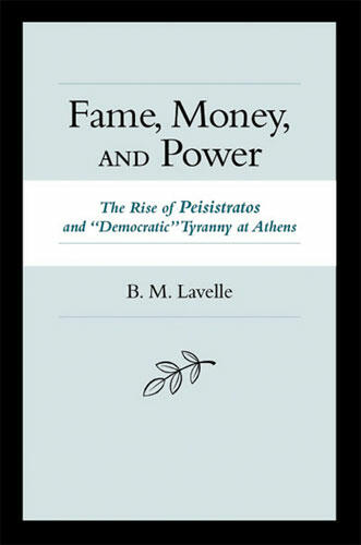 Cover of Fame, Money, and Power - The Rise of Peisistratos and &quot;Democratic&quot; Tyranny at Athens