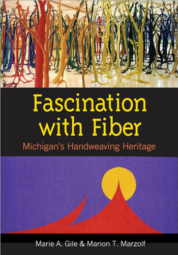 Cover of Fascination with Fiber: Michigan's Handweaving Heritage | Marie A. Gile &amp; Marion T. Marzolf | 9780472031139