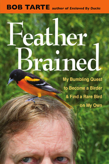 Cover of Feather Brained - My Bumbling Quest to Become a Birder and Find  a Rare Bird on My Own