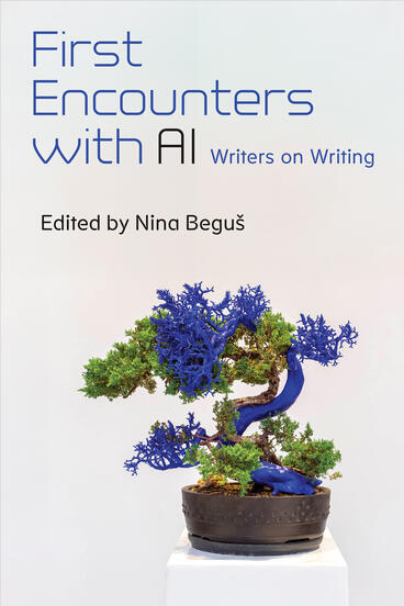 Cover of First Encounters with AI: Writers on Writing | Nina Beguš | 9780472078431