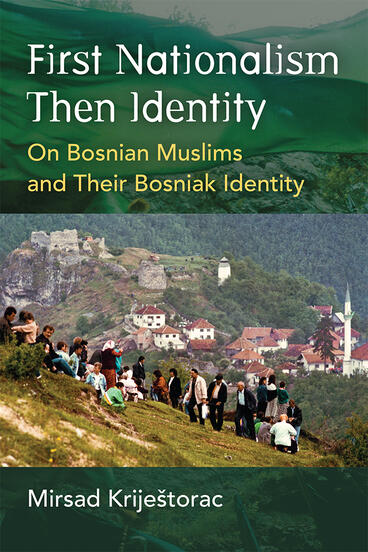 Cover of First Nationalism Then Identity - On Bosnian Muslims and Their Bosniak Identity