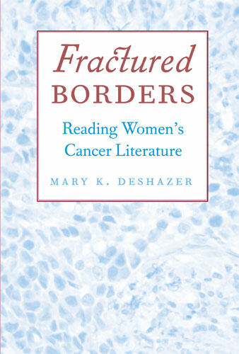 Cover of Fractured Borders: Reading Women's Cancer Literature | Mary K. DeShazer | 9780472069095