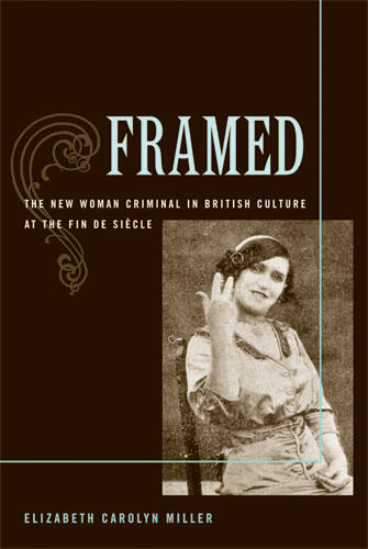 Cover of Framed: The New Woman Criminal in British Culture at the Fin de Siecle | Elizabeth Carolyn Miller | 9780472050444